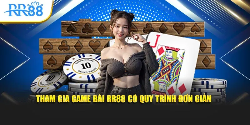 Tham gia game bài RR88 có quy trình đơn giản